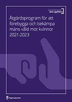 Åtgärdsprogram för att förebygga och bekämpa mäns våld mot kvinnor 2021-2023.